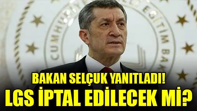 Bakan Selçuk yanıtladı! LGS iptal edilecek mi?