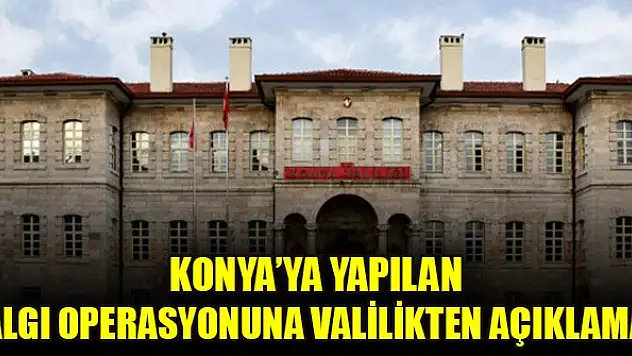 Konya'ya yapılan algı operasyonuna Valilikten açıklama