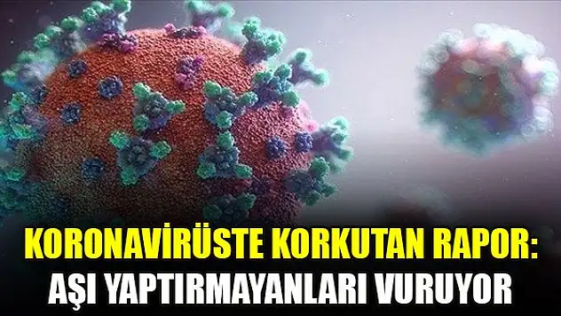 Koronavirüste korkutan rapor: Aşı yaptırmayanları vuruyor