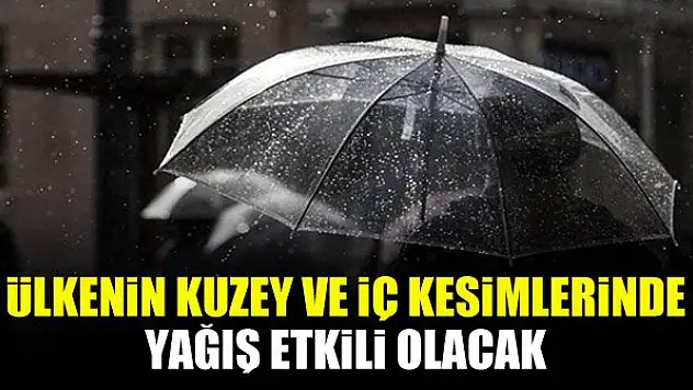 Ülkenin kuzey ve iç kesimlerinde yağış etkili olacak