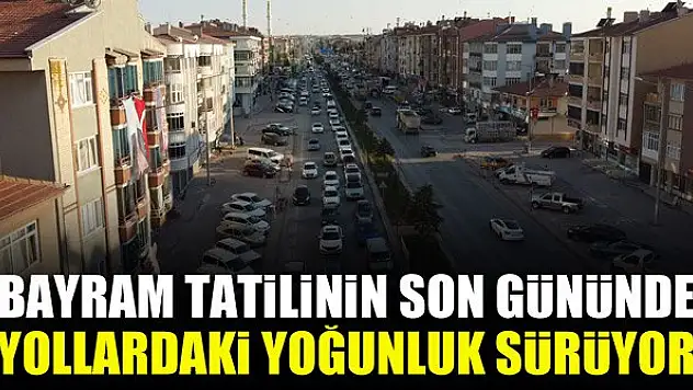 Bayram tatilinin son gününde yollardaki yoğunluk sürüyor
