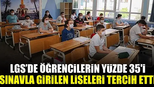 LGS'de öğrencilerin yüzde 35'i sınavla girilen liseleri tercih etti