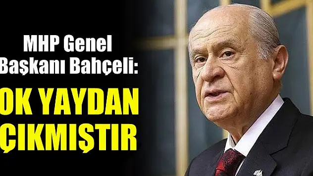 MHP Genel Başkanı Bahçeli Ok yaydan çıkmıştır