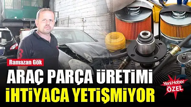 Araç parça üretimi ihtiyaca yetişmiyor
