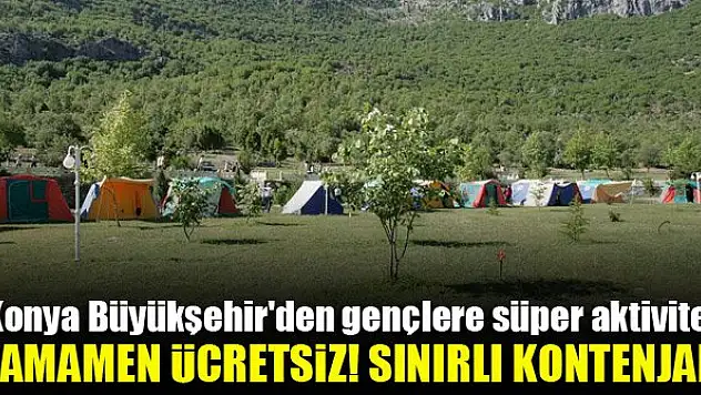 Konya Büyükşehir'den gençlere süper aktivite! Tamamen ücretsiz! Sınırlı kontenjan