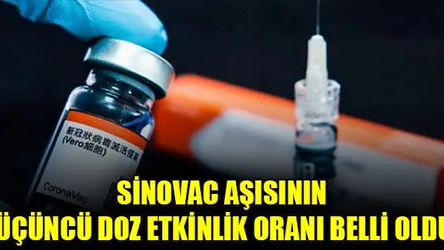 Sonuçlar açıklandı: Sinovac aşısının üçüncü doz etkinlik oranı belli oldu