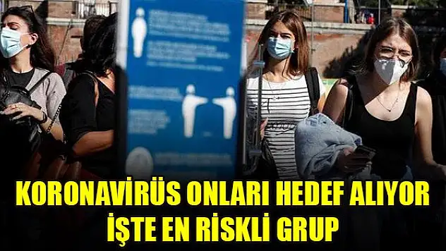 Koronavirüs onları hedef alıyor... İşte en riskli grup