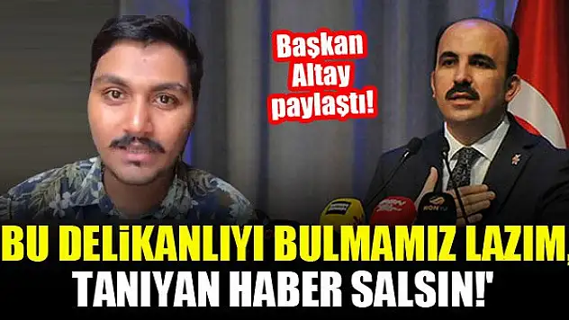 Başkan Altay paylaştı! 'Bu delikanlıyı bulmamız lazım, tanıyan haber salsın!'