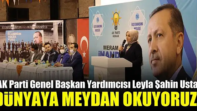 AK Parti Genel Başkan Yardımcısı Leyla Şahin Usta: Dünyaya meydan okuyoruz!