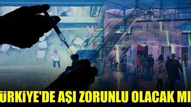 Türkiye'de aşı zorunlu olacak mı?