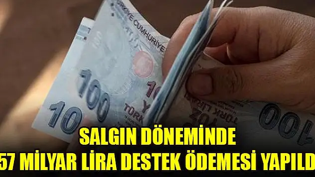 Salgın döneminde 57 milyar lira destek ödemesi yapıldı