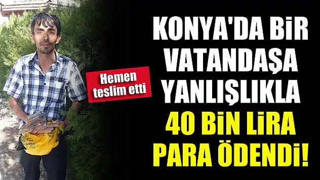 Konya'da bir vatandaşa yanlışlıkla 40 bin lira para ödendi! Hemen teslim etti