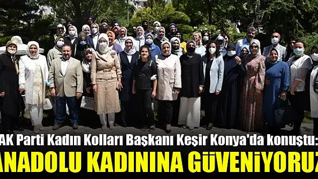 AK Parti Kadın Kolları Başkanı Keşir Konya'da konuştu: Anadolu kadınına güveniyoruz