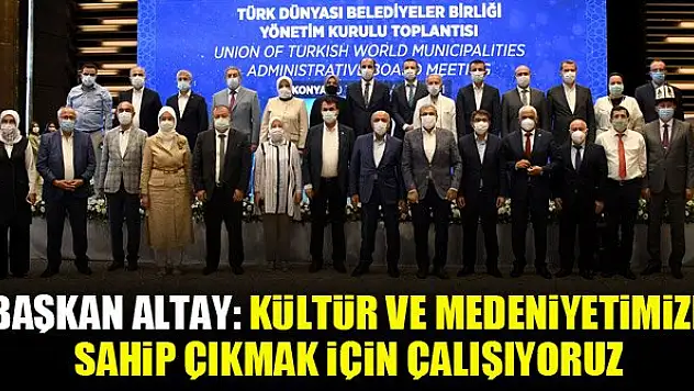 TDBB Başkanı Altay: Kültür ve medeniyetimize sahip çıkmak için çalışıyoruz
