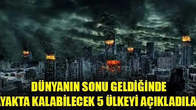 Dünyanın sonu geldiğinde ayakta kalabilecek 5 ülkeyi açıkladılar
