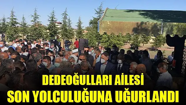 Dedeoğulları ailesi son yolculuğuna uğurlandı