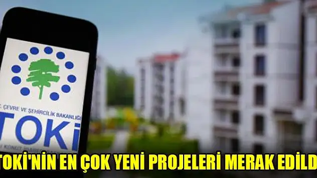 TOKİ'nin en çok yeni projeleri merak edildi