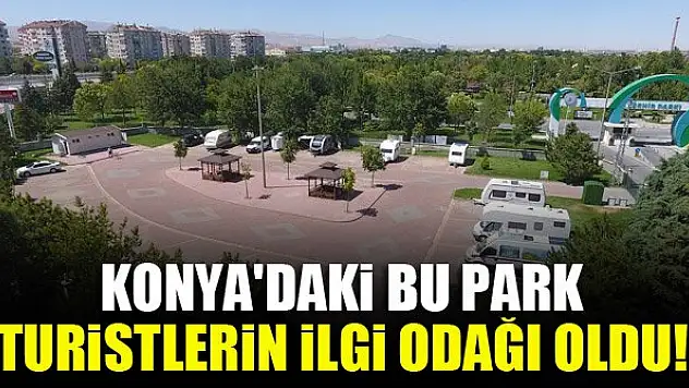Konya'daki bu park turistlerin ilgi odağı oldu!