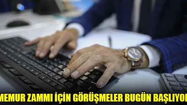 Memur zammı için görüşmeler bugün başlıyor
