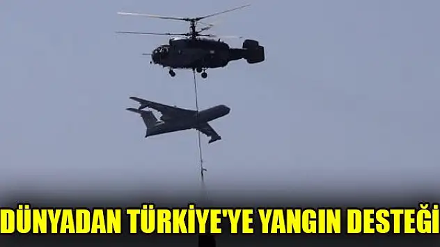 Dünyadan Türkiye'ye yangın desteği