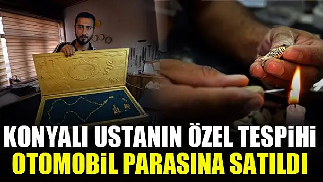 Konyalı ustanın özel tespihi otomobil parasına satıldı