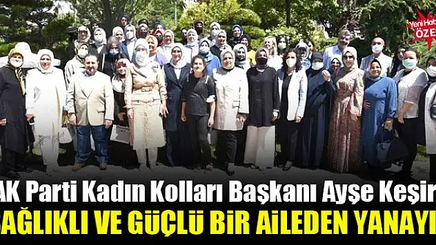 AK Parti Kadın Kolları Başkanı Ayşe Keşir: Sağlıklı ve güçlü bir aileden yanayız