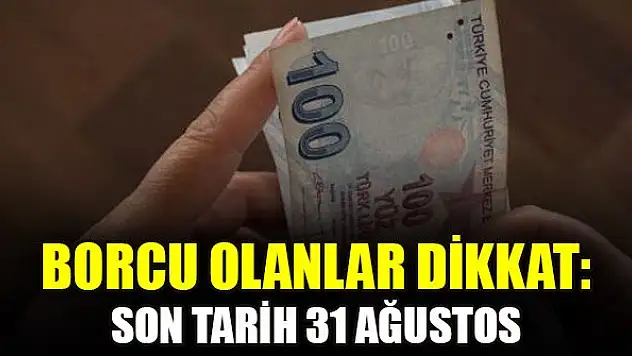 Borcu olanlar dikkat: Son tarih 31 Ağustos