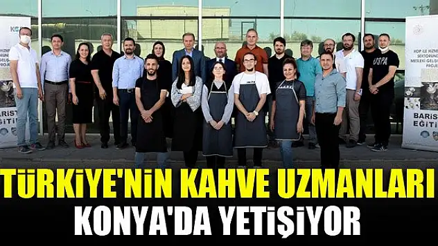 Türkiye'nin kahve uzmanları Konya'da yetişiyor