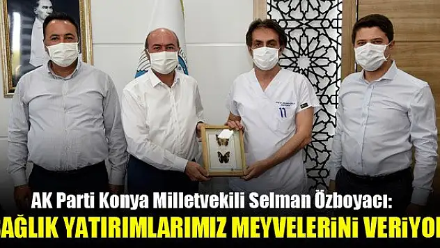 Milletvekili Özboyacı 'Sağlık yatırımlarımız bugün meyvelerini veriyor'