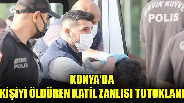 Konya'da 7 kişiyi öldüren katil zanlısı tutuklandı