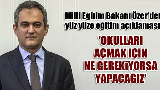 Milli Eğitim Bakanı Özer'den yüz yüze eğitim açıklaması!