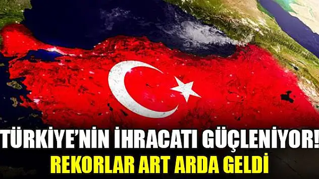 Türkiye'nin ihracatı güçleniyor! Rekorlar art arda geldi...