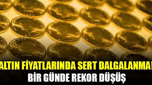 Altın fiyatlarında sert dalgalanma! Bir günde rekor düşüş