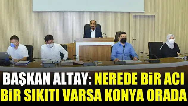 Başkan Altay: 'Nerede bir acı, bir sıkıtı varsa Konya orada'