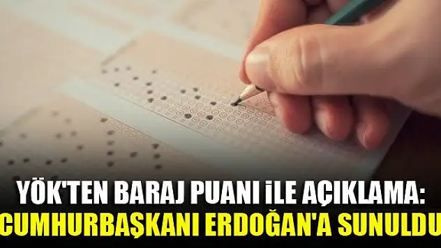 YÖK'ten baraj puanı ile açıklama: Cumhurbaşkanı Erdoğan'a sunuldu