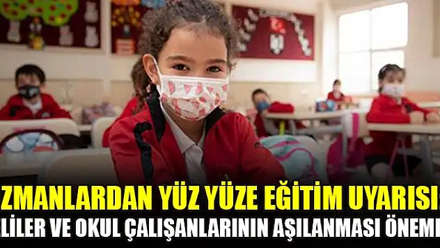 Uzmanlardan yüz yüze eğitim uyarısı: Veliler ve okul çalışanlarının aşılanması önemli