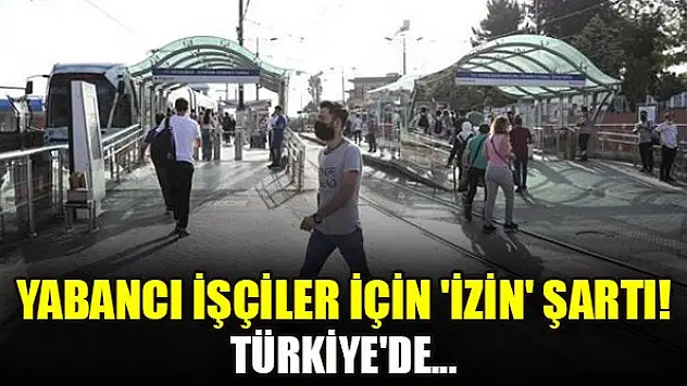 Yabancı işçiler için 'izin' şartı! Türkiye'de...