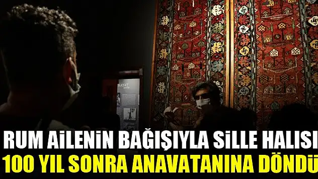 Rum ailenin bağışıyla Sille halısı 100 yıl sonra anavatanına döndü