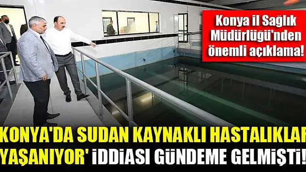 'Konya'da sudan kaynaklı hastalıklar yaşanıyor' iddiası gündeme gelmişti! İl Sağlık Müdürlüğü'nden önemli açıklama!
