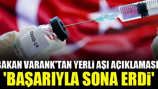 Bakan Varank'tan yerli aşı açıklaması! 'Başarıyla sona erdi'
