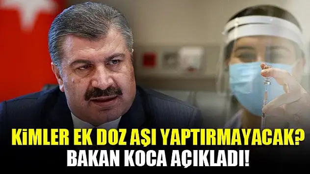 Kimler ek doz aşı yaptırmayacak? Bakan Koca açıkladı!