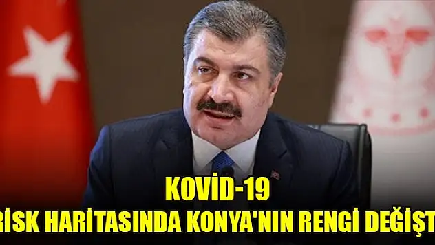 Kovid-19 risk haritasında Konya'nın rengi değişti