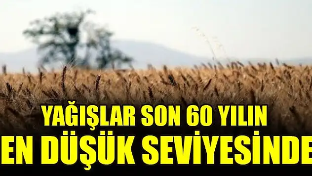 Yağışlar son 60 yılın en düşük seviyesinde