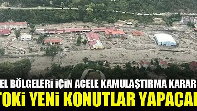 Sel bölgeleri için acele kamulaştırma kararı: TOKİ yeni konutlar yapacak