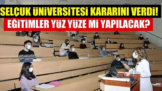 Selçuk Üniversitesi kararını verdi! Eğitimler yüz yüze mi yapılacak?