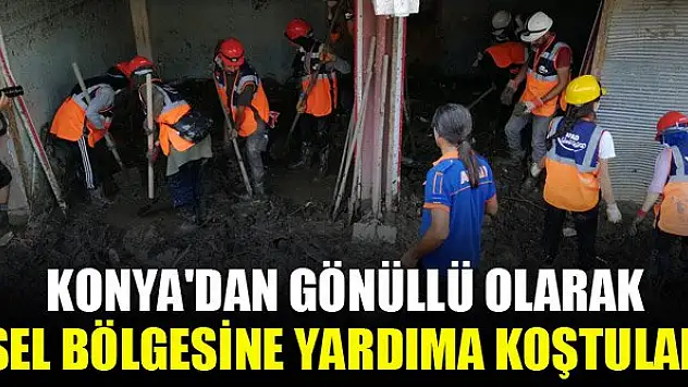 Konya'dan gönüllü olarak sel bölgesine yardıma koştular