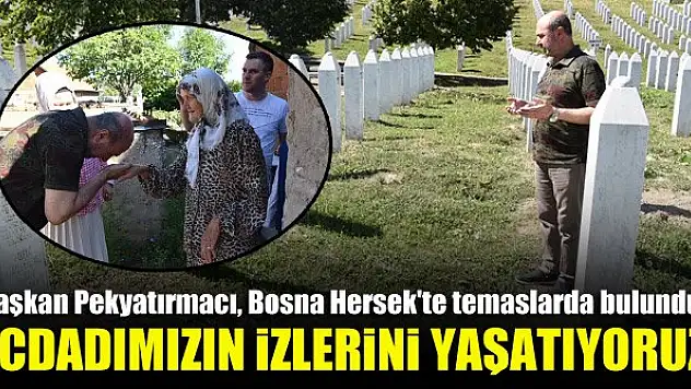 Başkan Pekyatırmacı, Bosna Hersek'te temaslarda bulundu: Ecdadımızın izlerini yaşatıyoruz