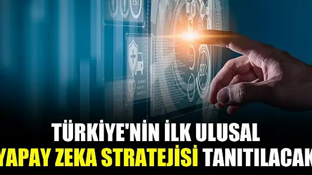 Türkiye'nin ilk Ulusal Yapay Zeka Stratejisi tanıtılacak
