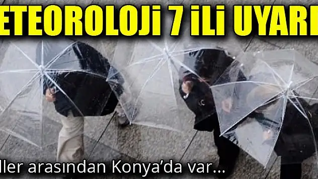 Meteoroloji'den 7 il için kuvvetli yağış uyarısı!