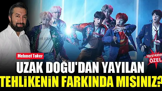 Mehmet Toker: Uzak Doğu'dan yayılan tehlikenin farkında mısınız?